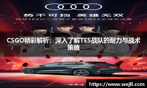 CSGO精彩解析：深入了解TES战队的耐力与战术策略