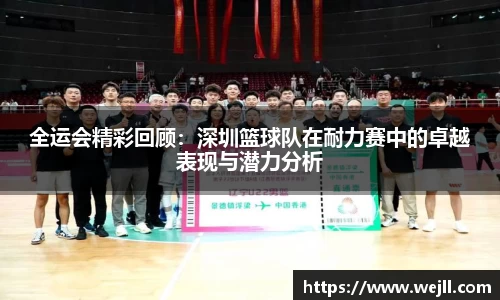 全运会精彩回顾：深圳篮球队在耐力赛中的卓越表现与潜力分析