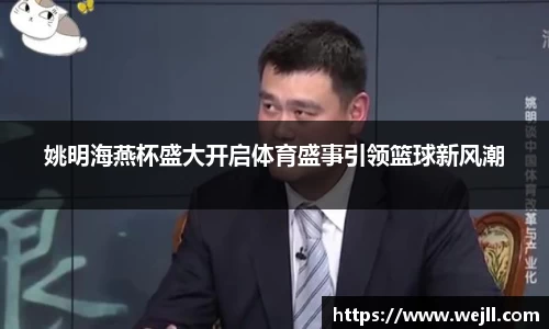 姚明海燕杯盛大开启体育盛事引领篮球新风潮